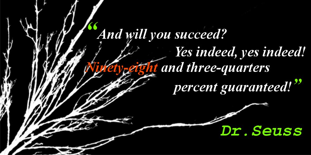 White tree branches stand out on a black background with a quote from Dr. Seuss saying "“And will you succeed? Yes indeed, yes indeed! Ninety-eight and three-quarters percent guaranteed!”