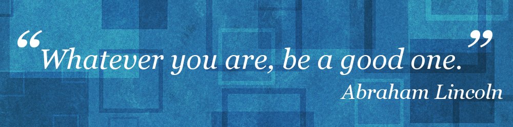 An Abraham Lincoln quote is superimposed over a blue background that says “Whatever you are, be a good one.”