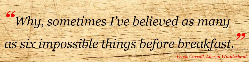 A quote by Lewis Carroll superimposed over a wooden background says “Why, sometimes I’ve believed as many as six impossible things before breakfast.”