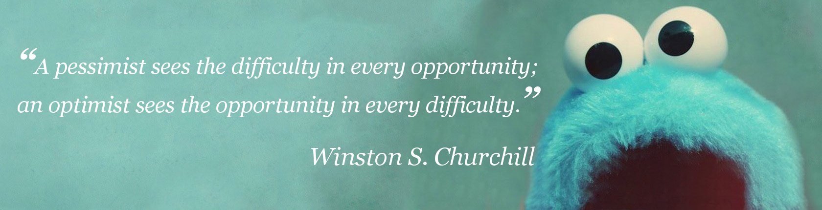 The Cookie Monster's head sits besides a quote from Winston Churchill that says “A pessimist sees the difficulty in every opportunity; an optimist sees the opportunity in every difficulty.”