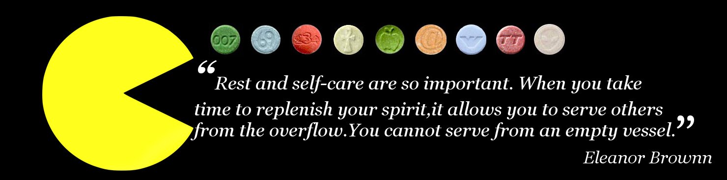 Pac Man sits beside a quote by Eleanor Brown that says “Rest and self-care are so important. When you take time to replenish your spirit, it allows you to serve others from the overflow. You cannot serve from an empty vessel.” The quote also sits under a line of various pills.