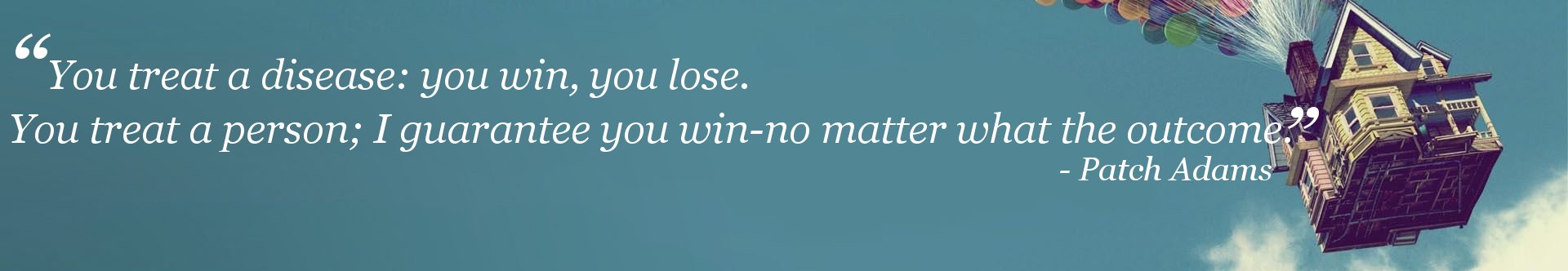 A floating house in the sky sits next to a quote by Patch Adams that says “You treat a disease: you win, you lose. You treat a person: I guarantee you win — no matter what the outcome.”