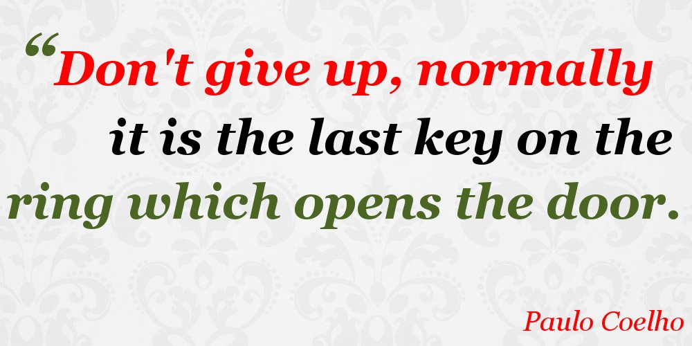 A Paulo Coelho quote is superimposed over a grey background, saying “Don't give up, normally it is the last key on the ring which opens the door.”