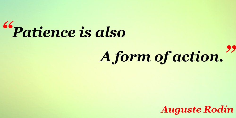 An Auguste Rodin quote that says “Patience is also a form of action.” is superimposed over a green background.